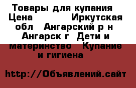 Товары для купания › Цена ­ 1 800 - Иркутская обл., Ангарский р-н, Ангарск г. Дети и материнство » Купание и гигиена   